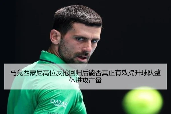 马竞西蒙尼高位反抢回归后能否真正有效提升球队整体进攻产量